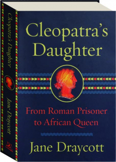 CLEOPATRA'S DAUGHTER: From Roman Prisoner to African Queen
