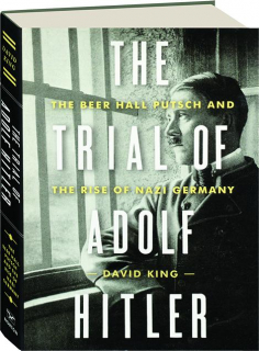 THE TRIAL OF ADOLF HITLER: The Beer Hall Putsch and the Rise of Nazi Germany