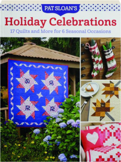 PAT SLOAN'S HOLIDAY CELEBRATIONS: 17 Quilts and More for 6 Seasonal Occasions