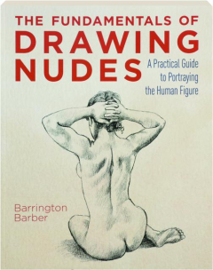 THE FUNDAMENTALS OF DRAWING NUDES: A Practical Guide to Portraying the Human Figure