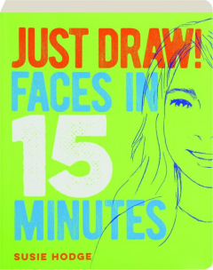 JUST DRAW! Faces in 15 Minutes