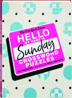 <I>THE NEW YORK TIMES</I> HELLO, MY NAME IS SUNDAY CROSSWORD PUZZLES