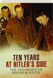 TEN YEARS AT HITLER'S SIDE: The Testimony of Wilhelm Keitel