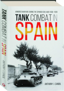 TANK COMBAT IN SPAIN: Armored Warfare During the Spanish Civil War 1936-1939