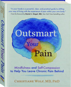 OUTSMART YOUR PAIN: Mindfulness and Self-Compassion to Help You Leave Chronic Pain Behind