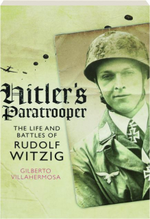 HITLER'S PARATROOPER: The Life and Battles of Rudolf Witzig