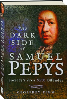 THE DARK SIDE OF SAMUEL PEPYS: Society's First Sex Offender