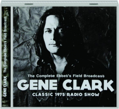 GENE CLARK: The Complete Ebbet's Field Broadcast