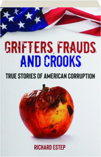 GRIFTERS, FRAUDS, AND CROOKS: True Stories of American Corruption