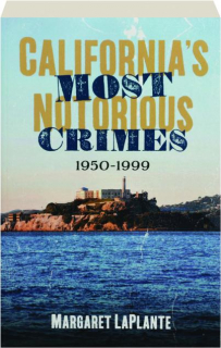 CALIFORNIA'S MOST NOTORIOUS CRIMES, 1950-1999