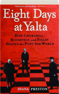 EIGHT DAYS AT YALTA: How Churchill, Roosevelt, and Stalin Shaped the Post-War World
