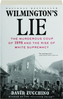 WILMINGTON'S LIE: The Murderous Coup of 1898 and the Rise of White Supremacy