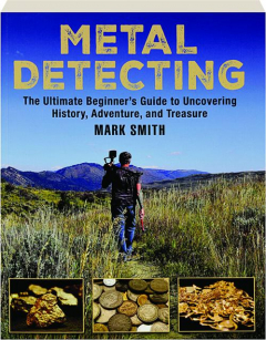 METAL DETECTING: The Ultimate Beginner's Guide to Uncovering History, Adventure, and Treasure