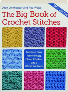 THE BIG BOOK OF CROCHET STITCHES: Fabulous Fans, Pretty Picots, Clever Clusters, and a Whole Lot More