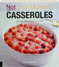 NOT YOUR MOTHER'S CASSEROLES, REVISED EDITION