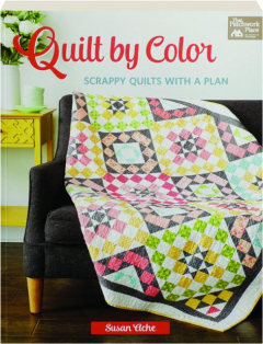 QUILT BY COLOR: Scrappy Quilts with a Plan