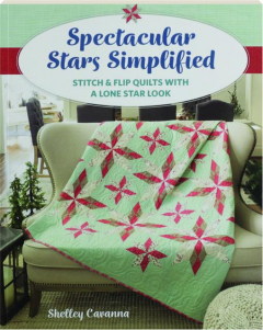 SPECTACULAR STARS SIMPLIFIED: Stitch & Flip Quilts with a Lone Star Look