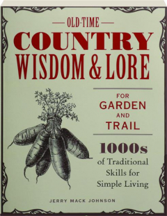 OLD-TIME COUNTRY WISDOM & LORE FOR GARDEN AND TRAIL: 1000s of Traditional Skills for Simple Living