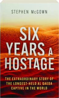 SIX YEARS A HOSTAGE: The Extraordinary Story of the Longest-Held Al Qaeda Captive in the World