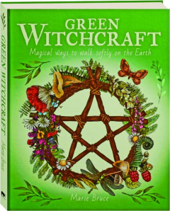 GREEN WITCHCRAFT: Magical Ways to Walk Softly on the Earth