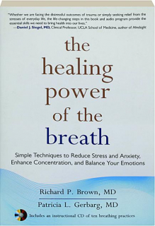 THE HEALING POWER OF THE BREATH: Simple Techniques to Reduce Stress and Anxiety, Enhance Concentration and Balance Your Emotions
