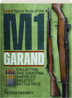 <I>GUN DIGEST</I> BOOK OF THE M1 GARAND: Collecting and Shooting America's Greatest Battle Rifle