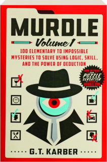 MURDLE, VOLUME 1: 100 Elementary to Impossible Mysteries to Solve Using Logic, Skill, and the Power of Deduction