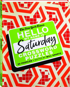 <I>THE NEW YORK TIMES</I> HELLO, MY NAME IS SATURDAY CROSSWORD PUZZLES