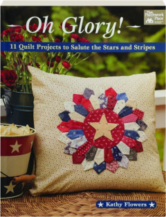OH GLORY! 11 Quilt Projects to Salute the Stars and Stripes