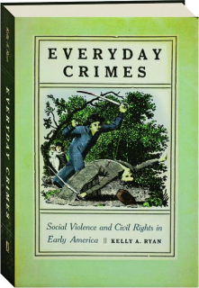 EVERYDAY CRIMES: Social Violence and Civil Rights in Early America