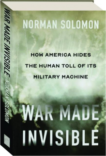 WAR MADE INVISIBLE: How America Hides the Human Toll of Its Military Machine