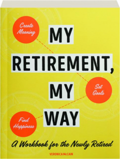 MY RETIREMENT, MY WAY: A Workbook for the Newly Retired