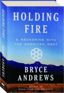 HOLDING FIRE: A Reckoning with the American West