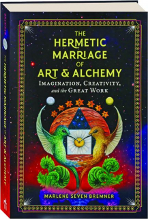 THE HERMETIC MARRIAGE OF ART & ALCHEMY: Imagination, Creativity, and the Great Work