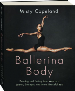 BALLERINA BODY: Dancing and Eating Your Way to a Leaner, Stronger, and More Graceful You