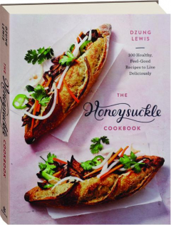 THE HONEYSUCKLE COOKBOOK: 100 Healthy, Feel-Good Recipes to Live Deliciously