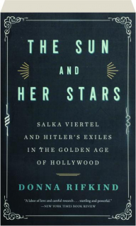THE SUN AND HER STARS: Salka Viertel and Hitler's Exiles in the Golden Age of Hollywood