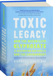 TOXIC LEGACY: How the Weedkiller Glyphosate Is Destroying Our Health and the Environment