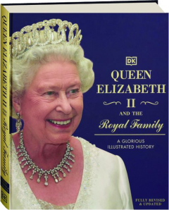 QUEEN ELIZABETH II AND THE ROYAL FAMILY, REVISED: A Glorious Illustrated History