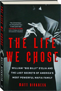 THE LIFE WE CHOSE: William "Big Billy" D'Elia and the Last Secrets of America's Most Powerful Mafia Family