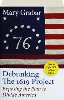 DEBUNKING THE 1619 PROJECT: Exposing the Plan to Divide America