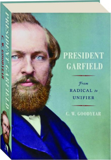 PRESIDENT GARFIELD: From Radical to Unifier