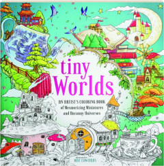 TINY WORLDS: An Artist's Coloring Book of Mesmerizing Miniatures and Uncanny Universes