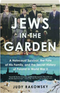 JEWS IN THE GARDEN: A Holocaust Survivor, the Fate of His Family, and the Secret History of Poland in World War II