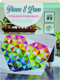PIECE & LOVE: 11 Fun, Easy-to-Sew Quilts