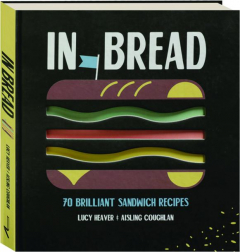 IN BREAD: 70 Brilliant Sandwich Recipes