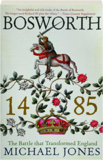 BOSWORTH 1485: The Battle That Transformed England