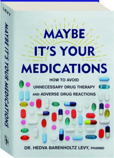 MAYBE IT'S YOUR MEDICATIONS: How to Avoid Unnecessary Drug Therapy and Adverse Drug Reactions