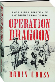 OPERATION DRAGOON: The Allied Liberation of the South of France, 1944