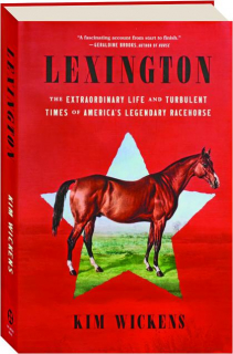 LEXINGTON: The Extraordinary Life and Turbulent Times of America's Legendary Racehorse